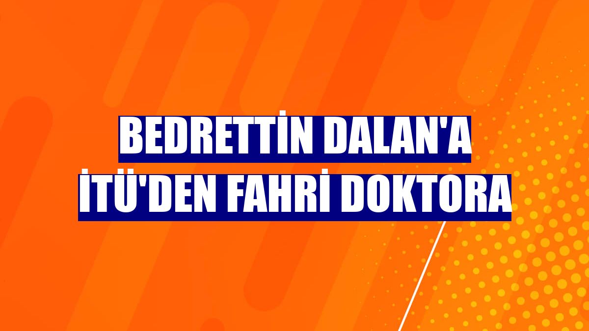 Bedrettin Dalan'a İTÜ'den fahri doktora