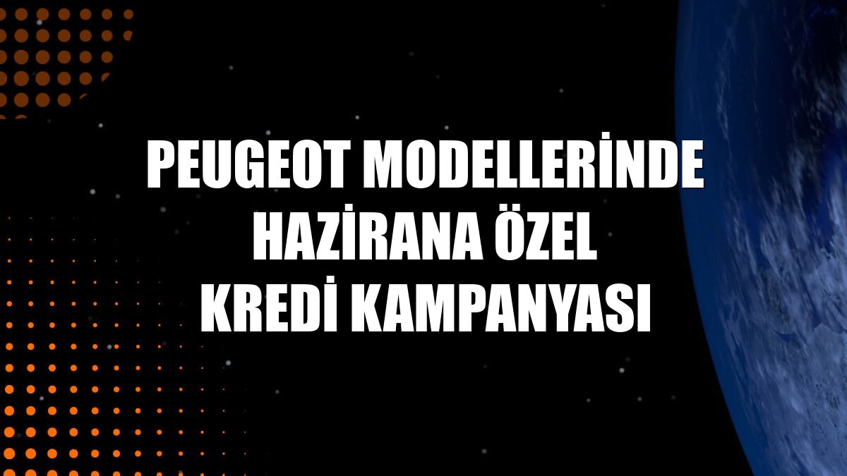 Peugeot modellerinde hazirana özel kredi kampanyası