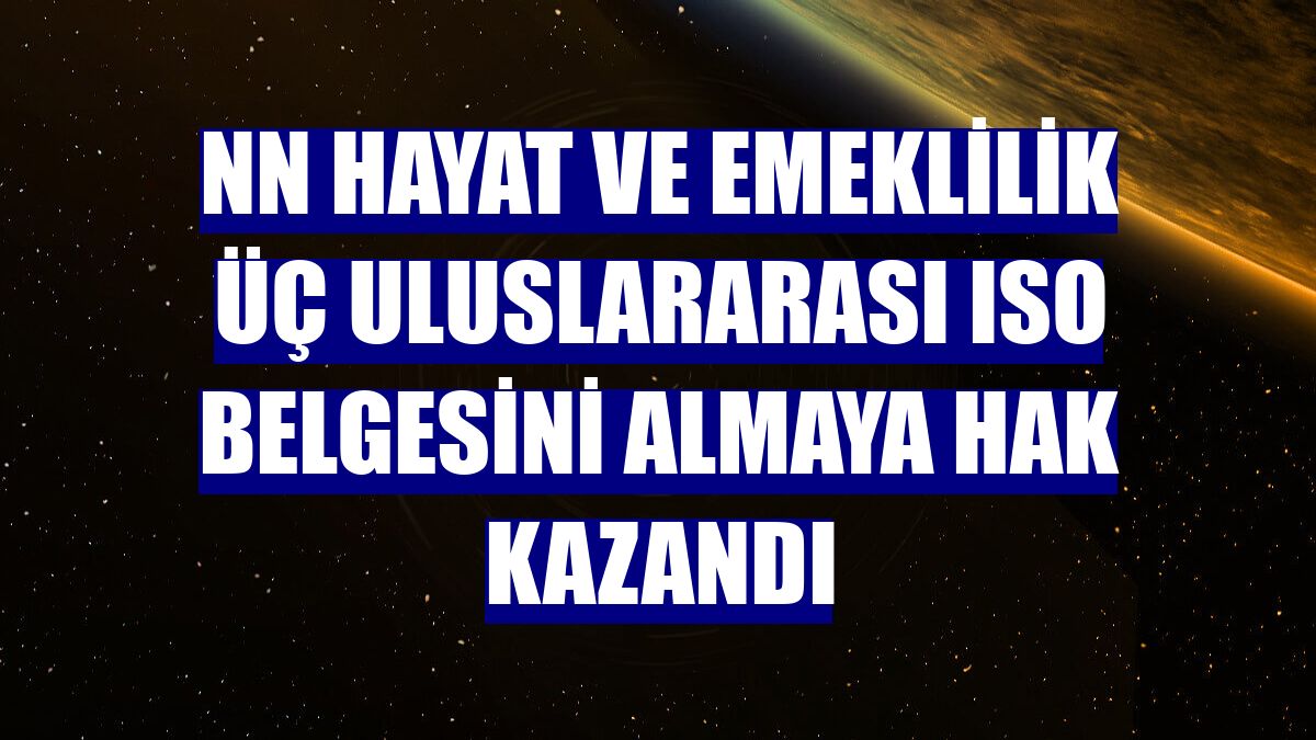 NN Hayat ve Emeklilik üç uluslararası ISO belgesini almaya hak kazandı