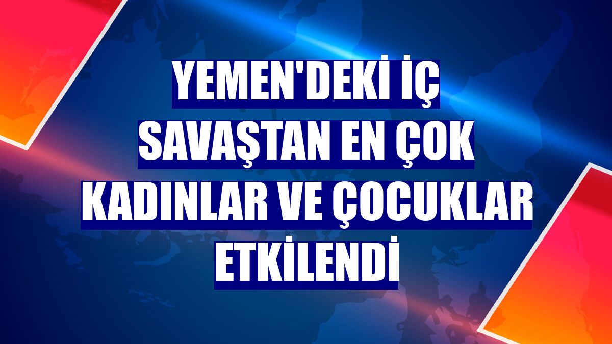 Yemen'deki iç savaştan en çok kadınlar ve çocuklar etkilendi