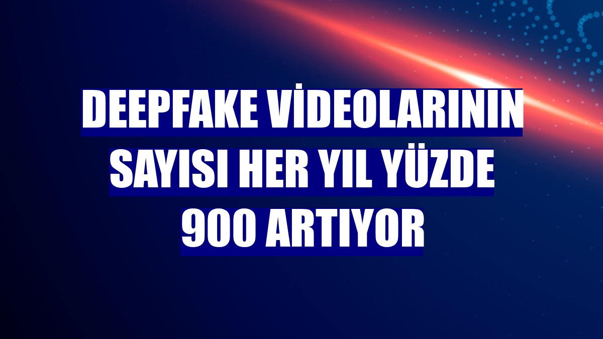 Deepfake videolarının sayısı her yıl yüzde 900 artıyor