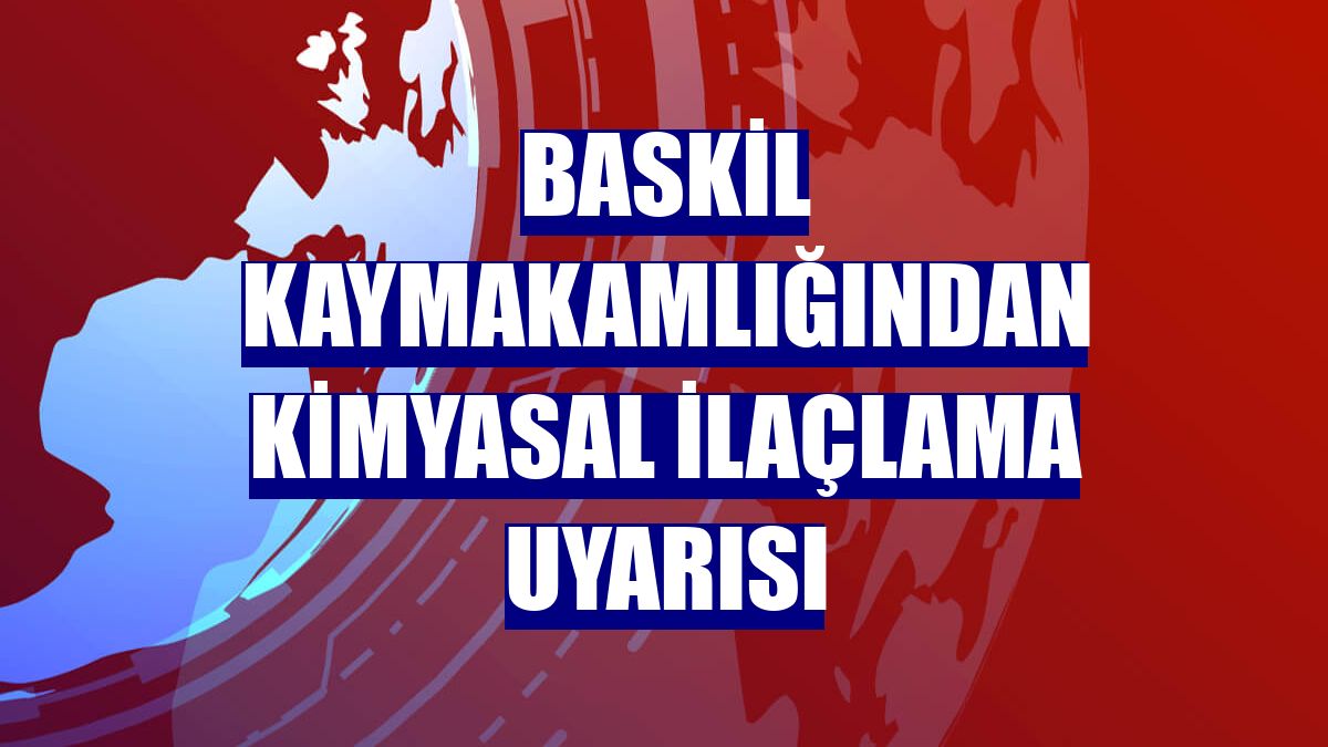 Baskil Kaymakamlığından kimyasal ilaçlama uyarısı