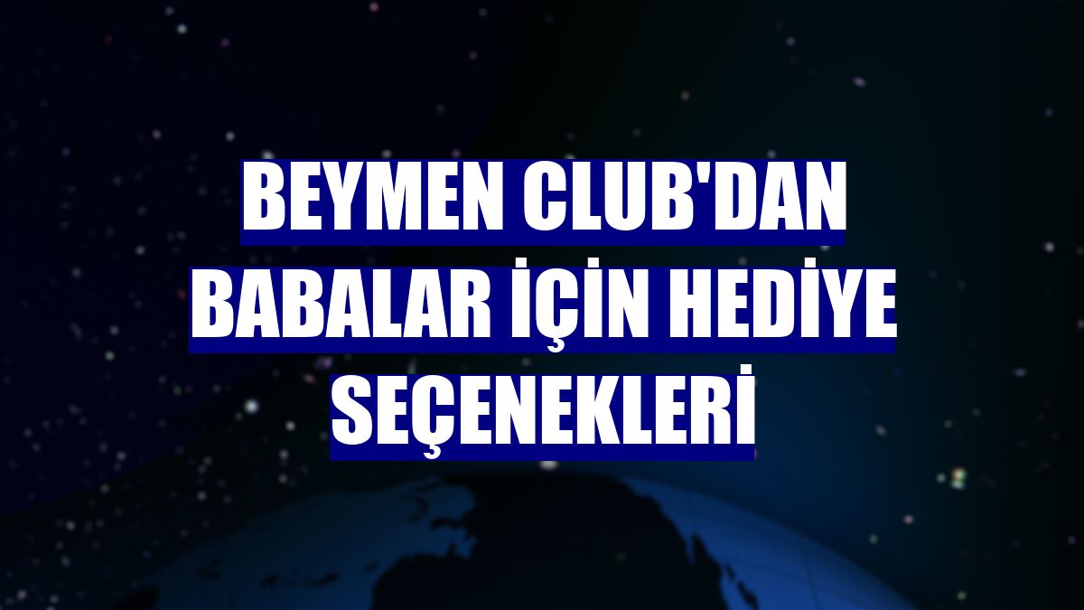 Beymen Club'dan babalar için hediye seçenekleri