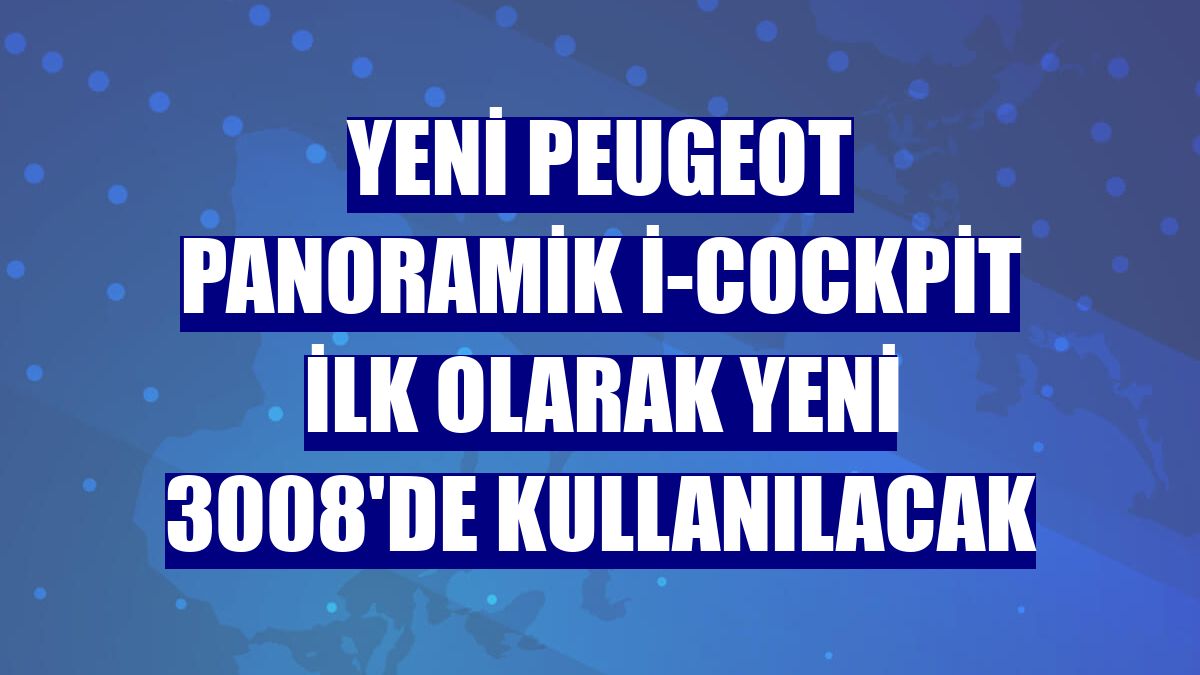 Yeni Peugeot Panoramik i-Cockpit ilk olarak yeni 3008'de kullanılacak