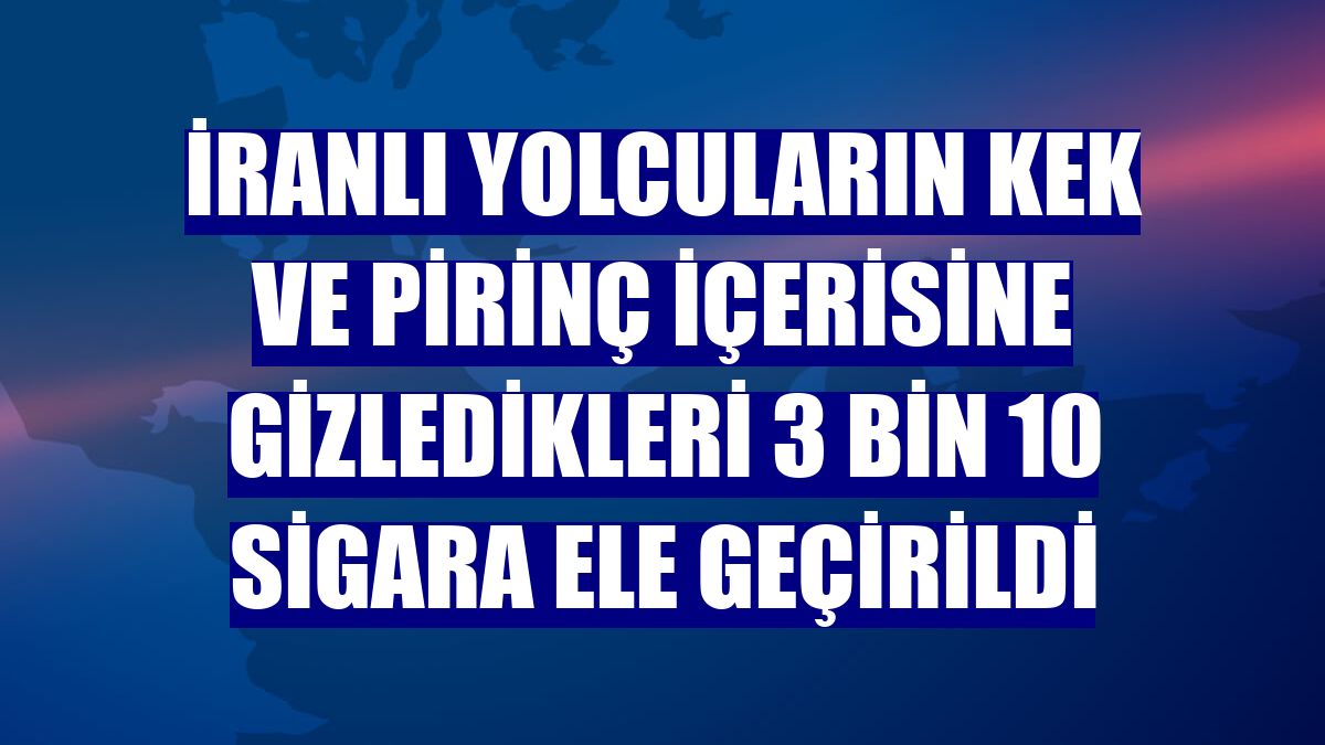 İranlı yolcuların kek ve pirinç içerisine gizledikleri 3 bin 10 sigara ele geçirildi