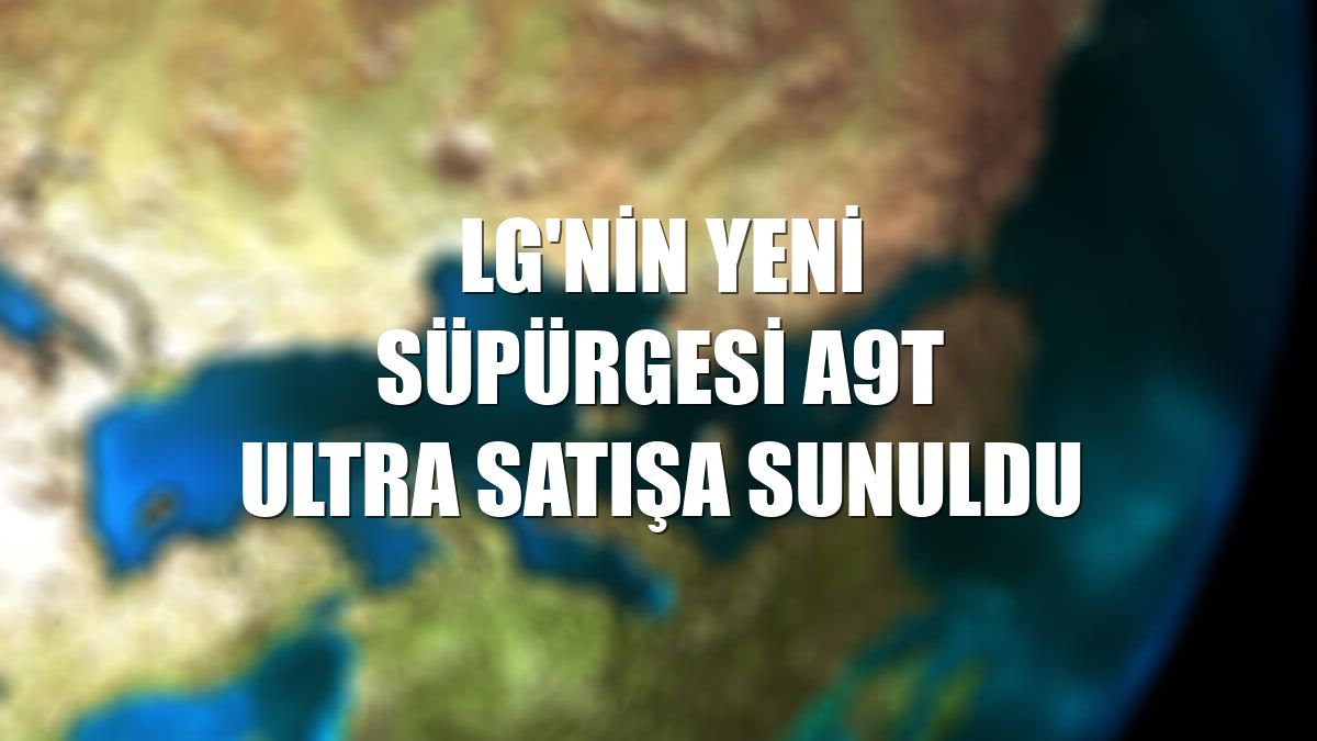 LG'nin yeni süpürgesi A9T Ultra satışa sunuldu