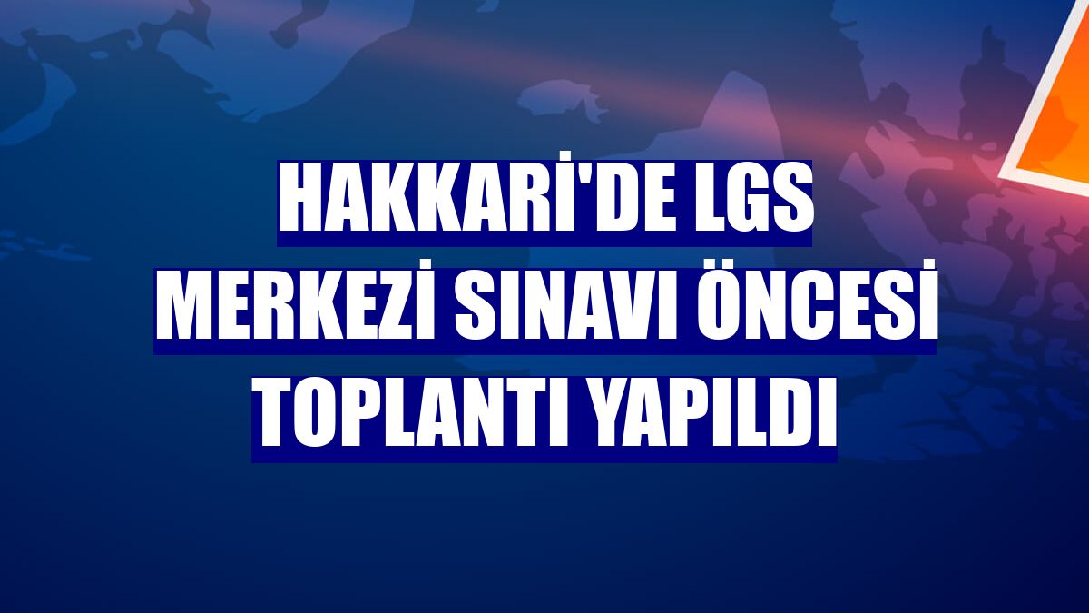 Hakkari'de LGS merkezi sınavı öncesi toplantı yapıldı