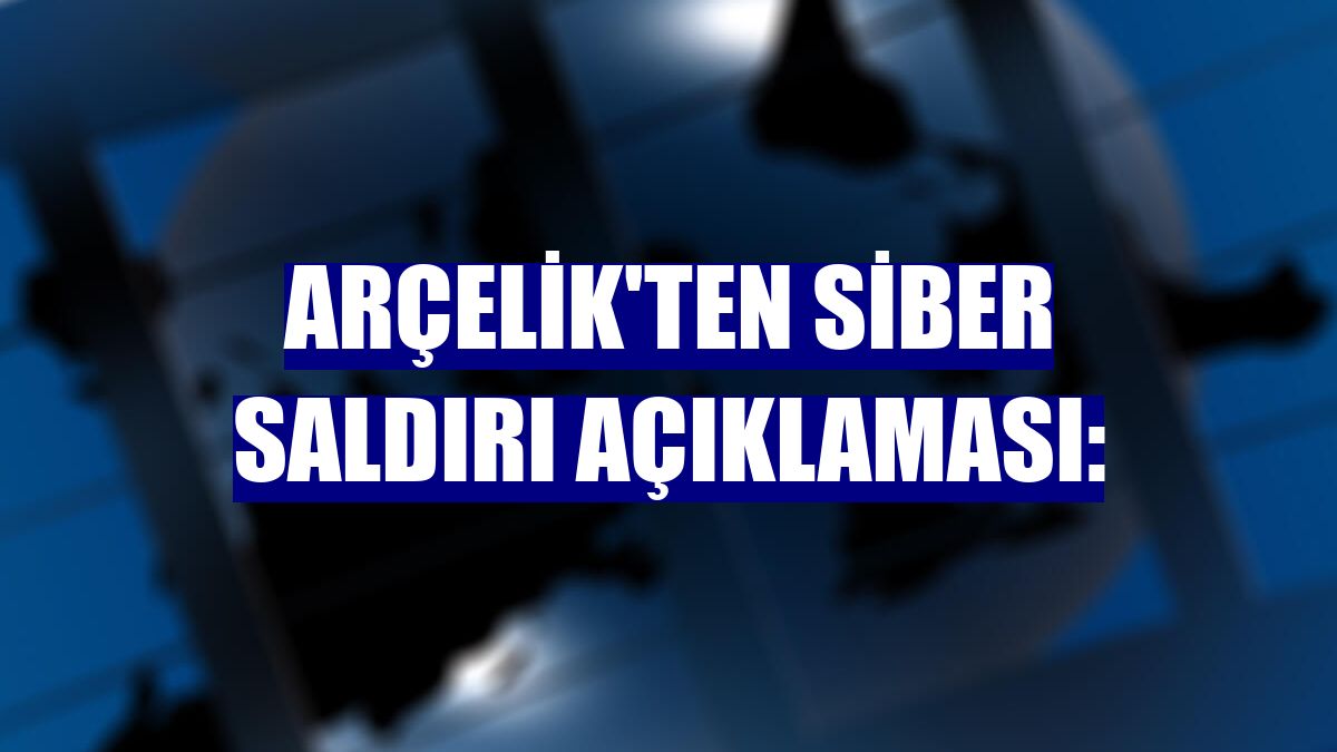 Arçelik'ten siber saldırı açıklaması: