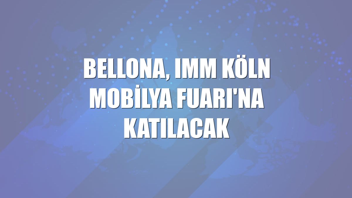 Bellona, IMM Köln Mobilya Fuarı'na katılacak