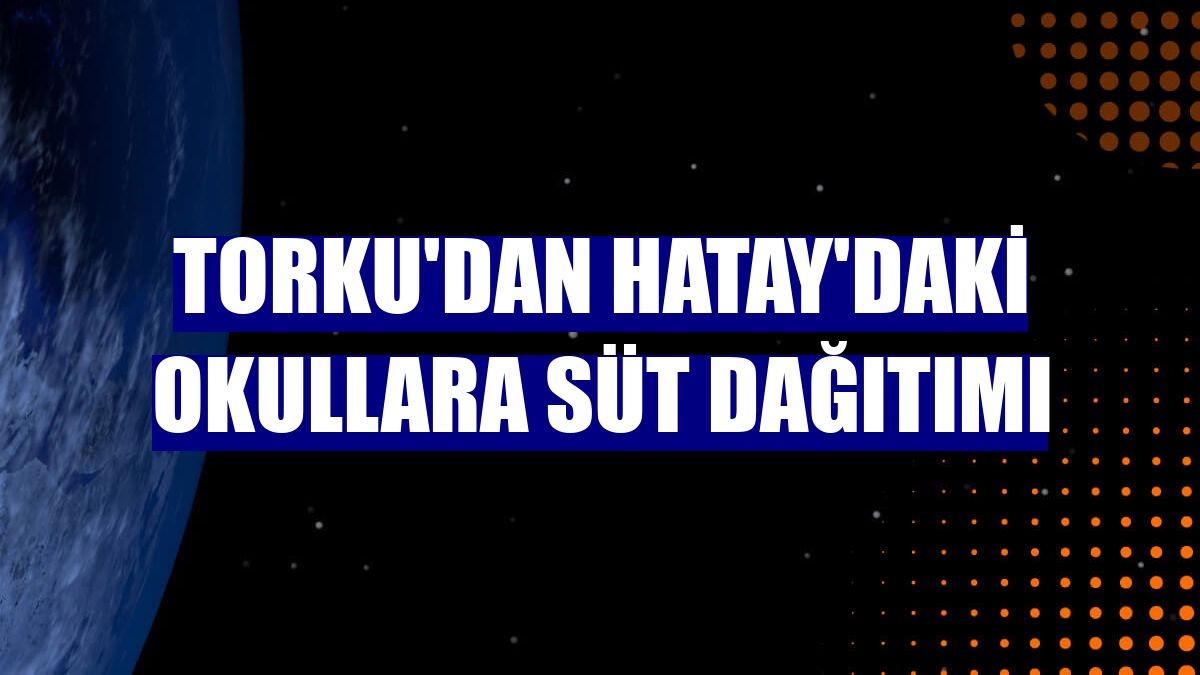 Torku'dan Hatay'daki okullara süt dağıtımı