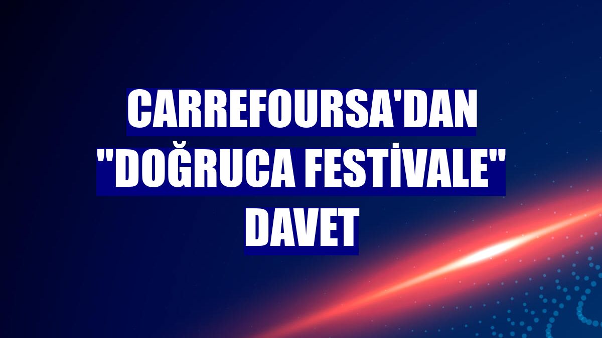 CarrefourSA'dan 'Doğruca Festivale' davet