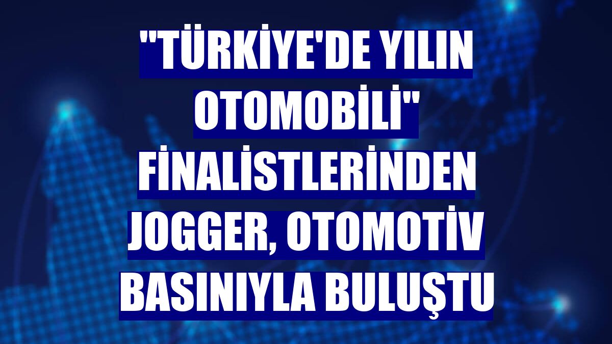 "Türkiye'de Yılın Otomobili" finalistlerinden Jogger, otomotiv basınıyla buluştu