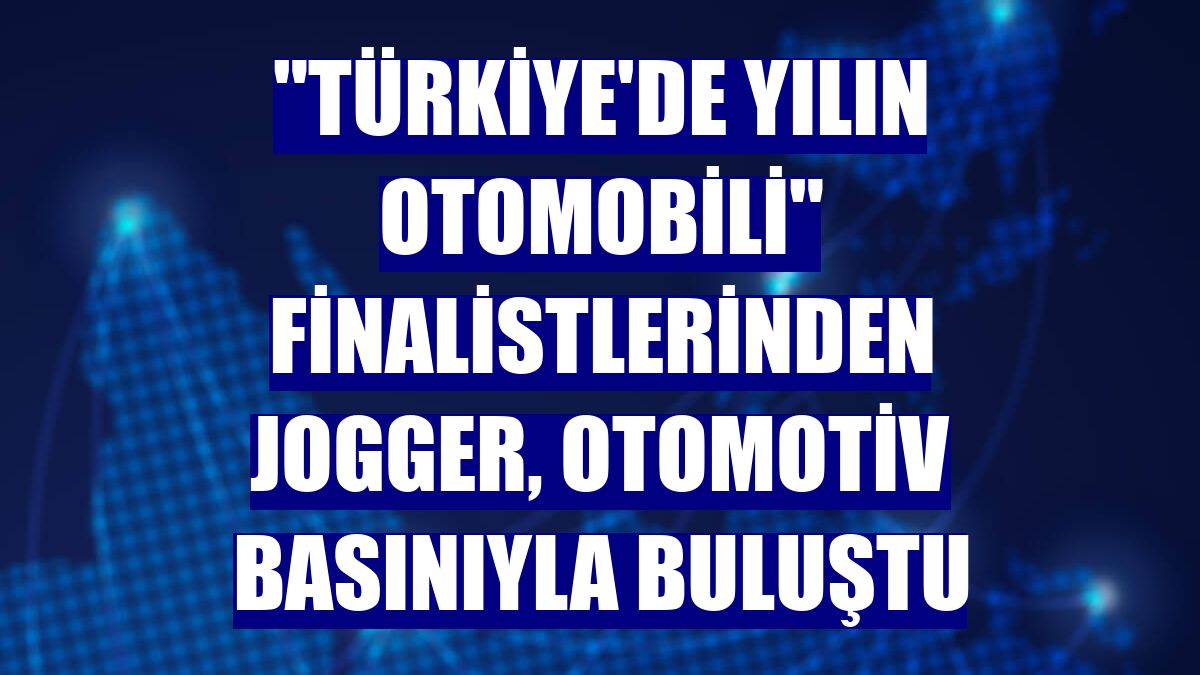 'Türkiye'de Yılın Otomobili' finalistlerinden Jogger, otomotiv basınıyla buluştu