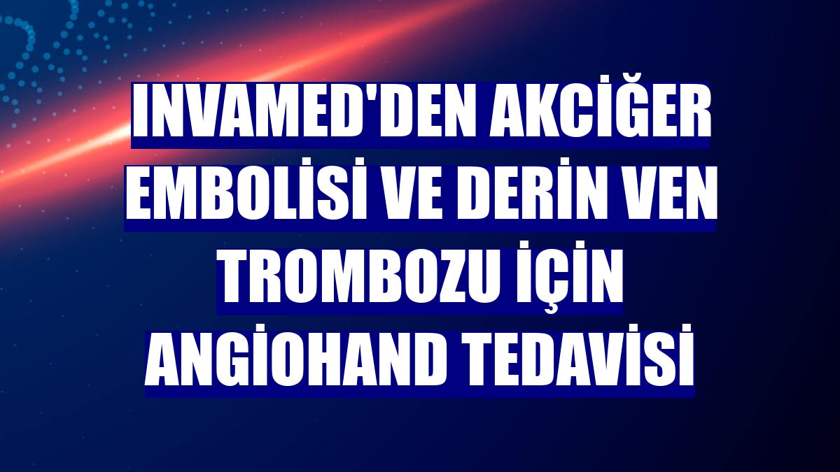 Invamed'den akciğer embolisi ve derin ven trombozu için AngioHAND tedavisi