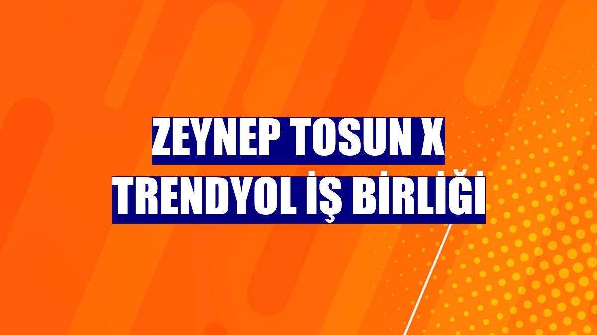 Zeynep Tosun X Trendyol iş birliği