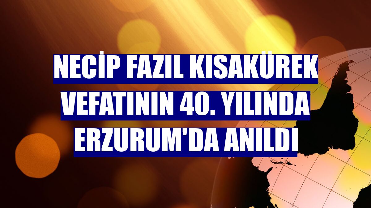 Necip Fazıl Kısakürek vefatının 40. yılında Erzurum'da anıldı