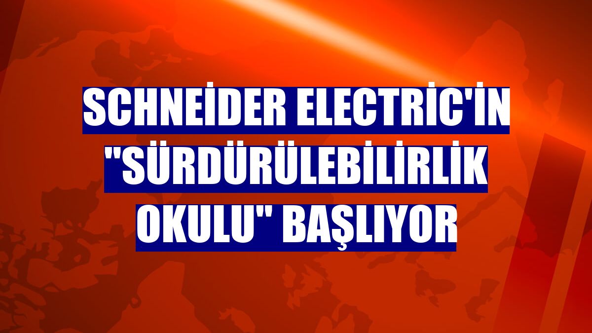 Schneider Electric'in "Sürdürülebilirlik Okulu" başlıyor