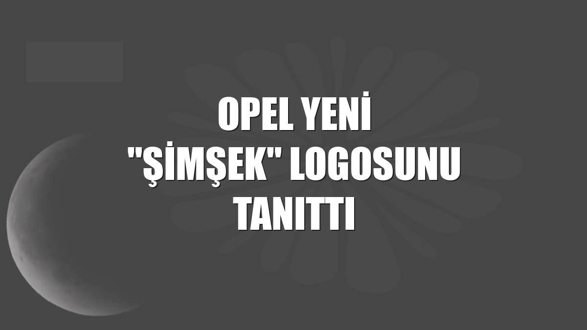 Opel yeni "Şimşek" logosunu tanıttı