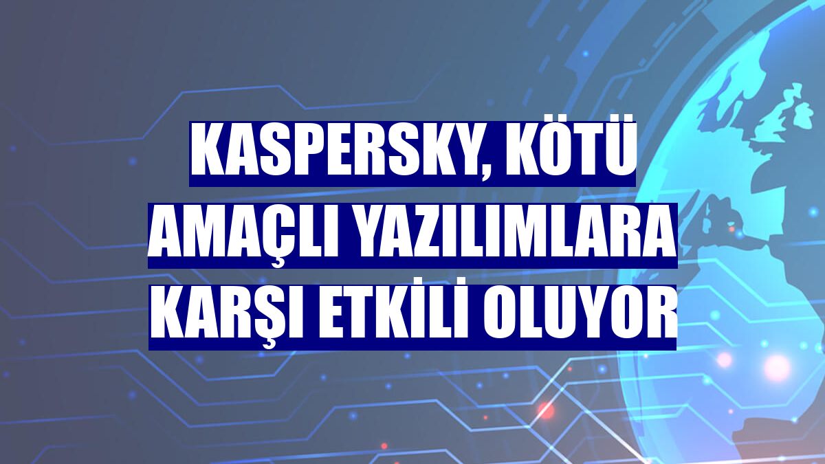 Kaspersky, kötü amaçlı yazılımlara karşı etkili oluyor