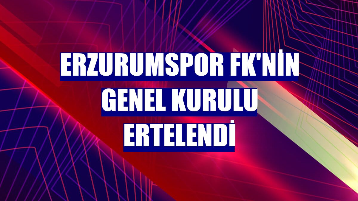 Erzurumspor FK'nin genel kurulu ertelendi