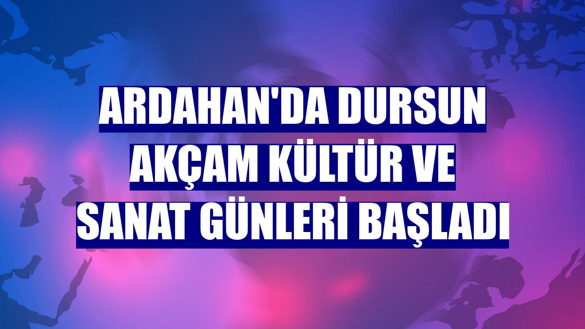 Ardahan'da Dursun Akçam Kültür ve Sanat Günleri başladı