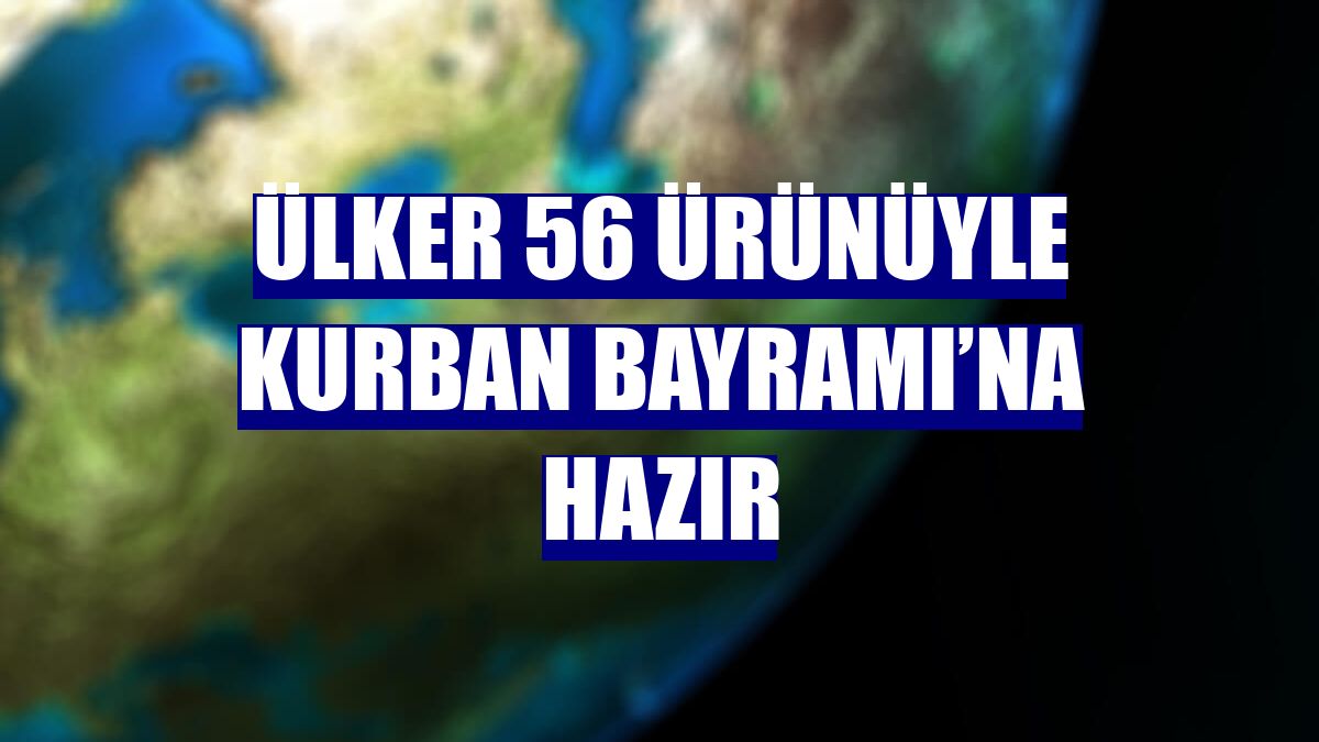 Ülker 56 ürünüyle Kurban Bayramı’na hazır