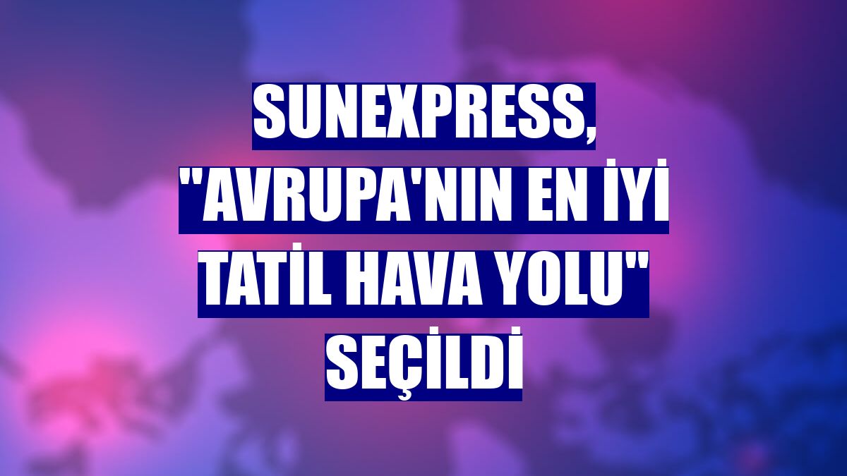 SunExpress, "Avrupa'nın En İyi Tatil Hava Yolu" seçildi