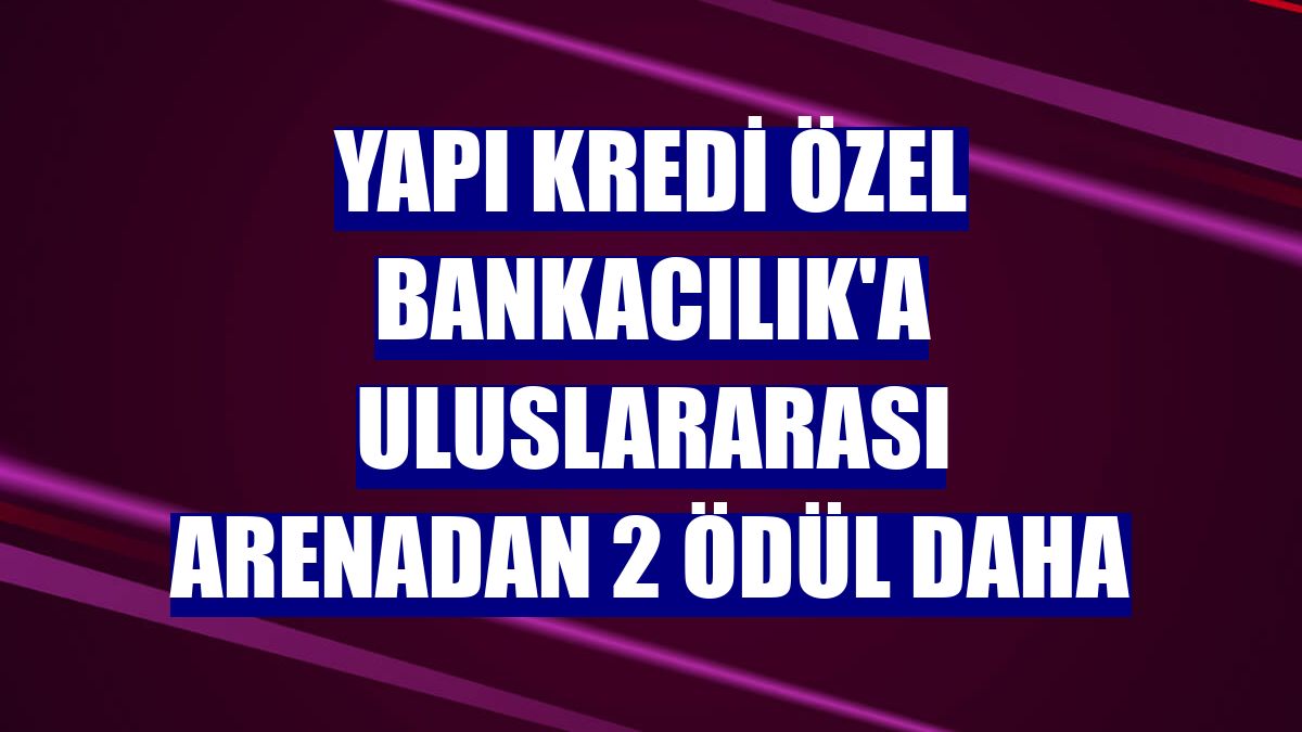 Yapı Kredi Özel Bankacılık'a uluslararası arenadan 2 ödül daha