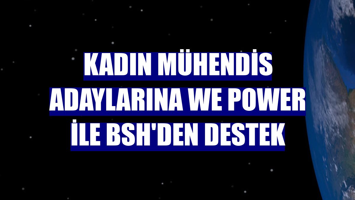 Kadın mühendis adaylarına We Power ile BSH'den destek