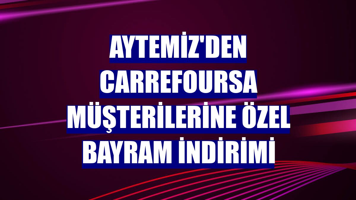 Aytemiz'den CarrefourSA müşterilerine özel bayram indirimi