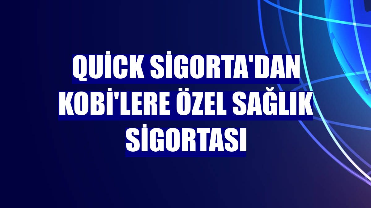 Quick Sigorta'dan KOBİ'lere özel sağlık sigortası