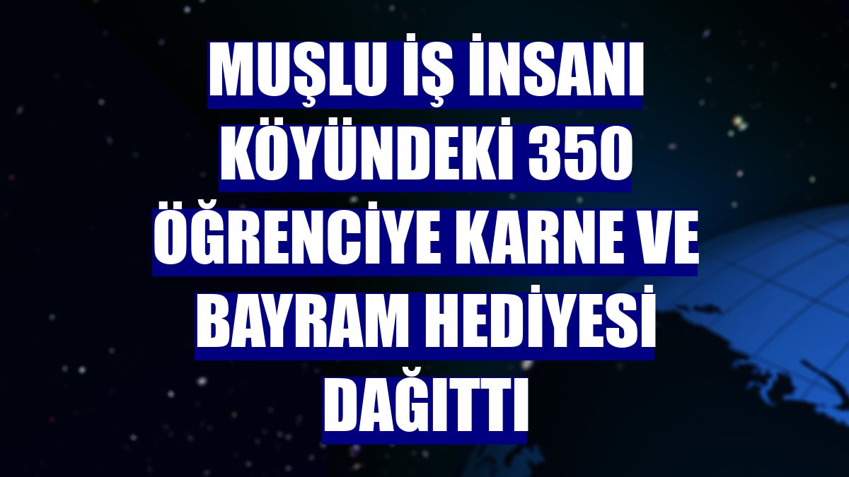 Muşlu iş insanı köyündeki 350 öğrenciye karne ve bayram hediyesi dağıttı