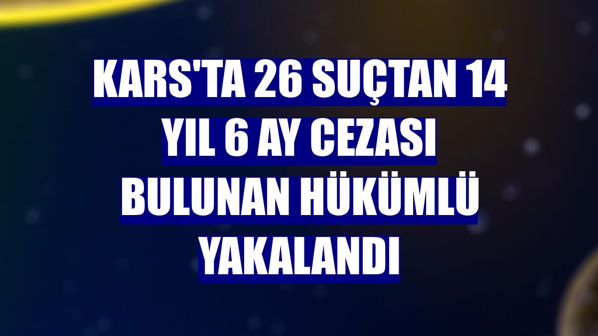 Kars'ta 26 suçtan 14 yıl 6 ay cezası bulunan hükümlü yakalandı