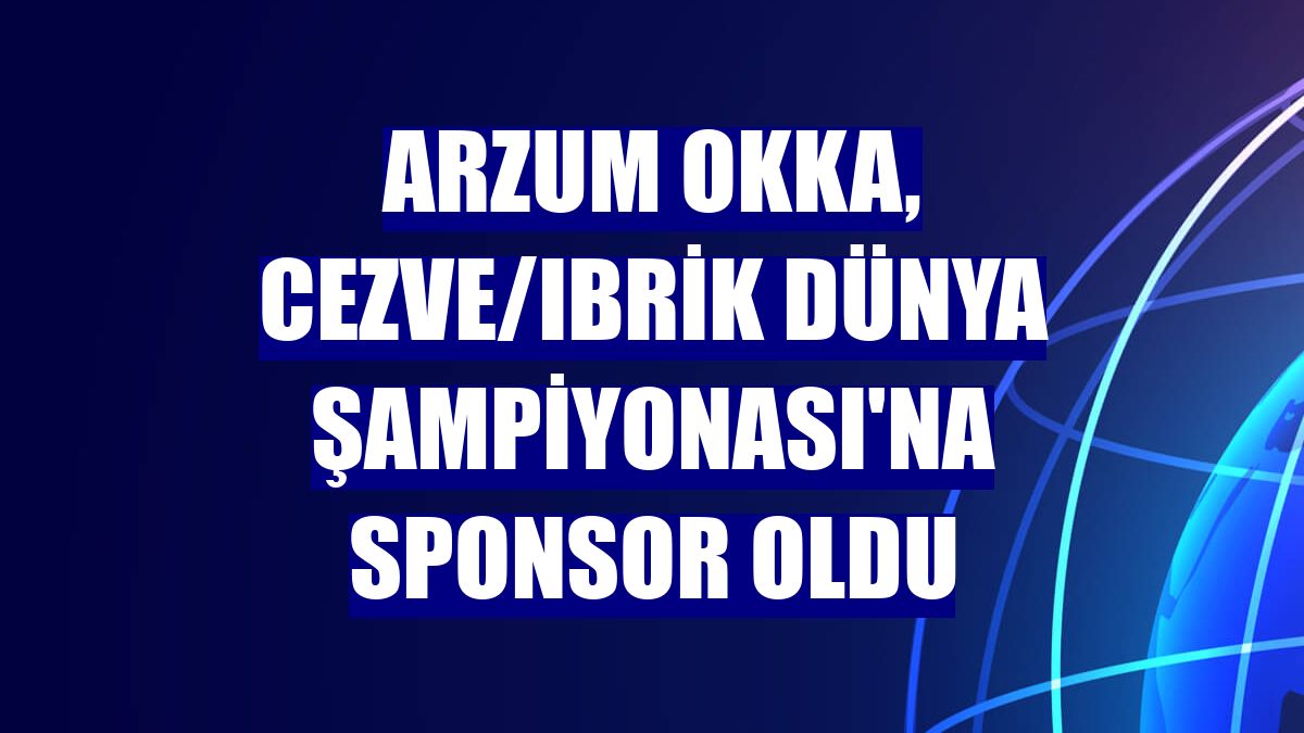 Arzum OKKA, Cezve/Ibrik Dünya Şampiyonası'na sponsor oldu
