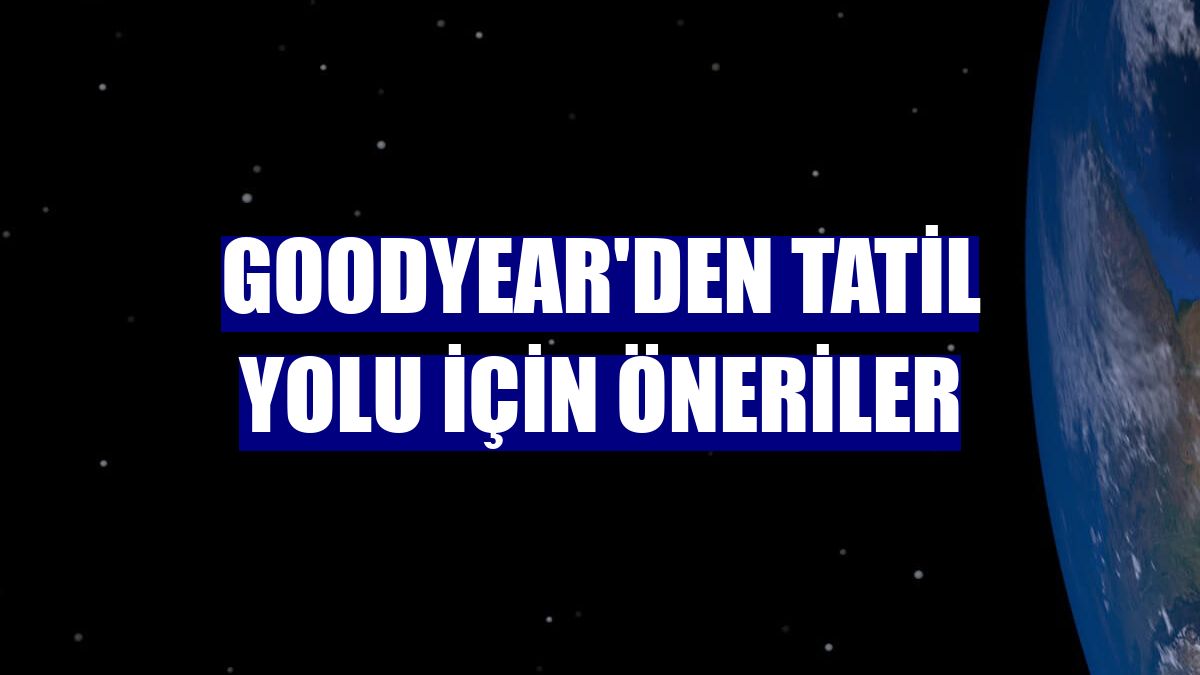 Goodyear'den tatil yolu için öneriler