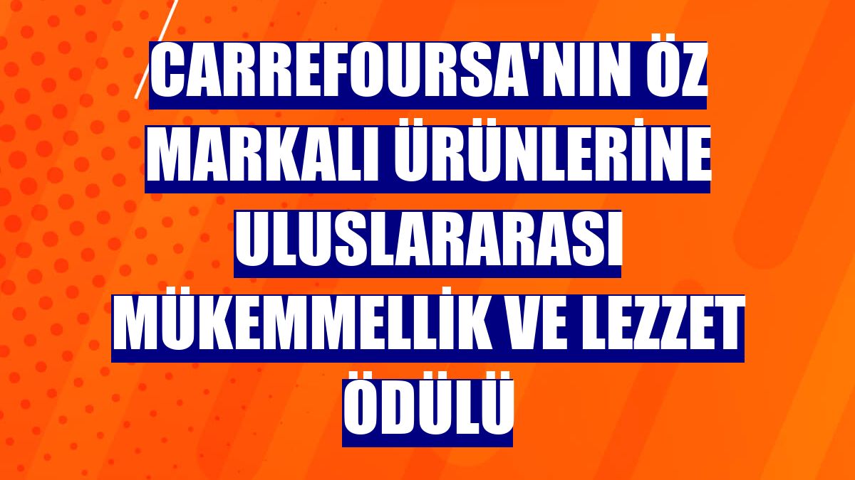 CarrefourSA'nın öz markalı ürünlerine Uluslararası Mükemmellik ve Lezzet Ödülü