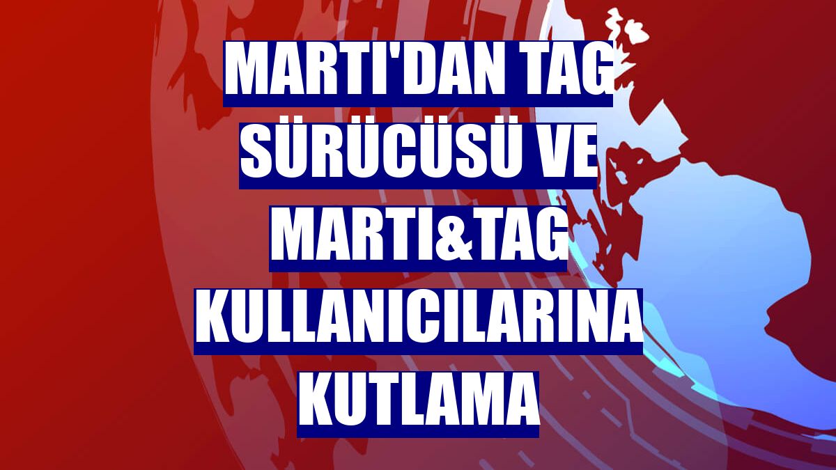 Martı'dan TAG sürücüsü ve Martı&TAG kullanıcılarına kutlama