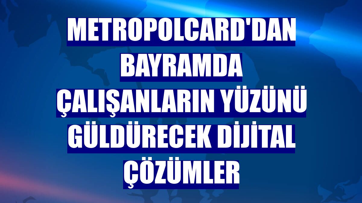 MetropolCard'dan bayramda çalışanların yüzünü güldürecek dijital çözümler