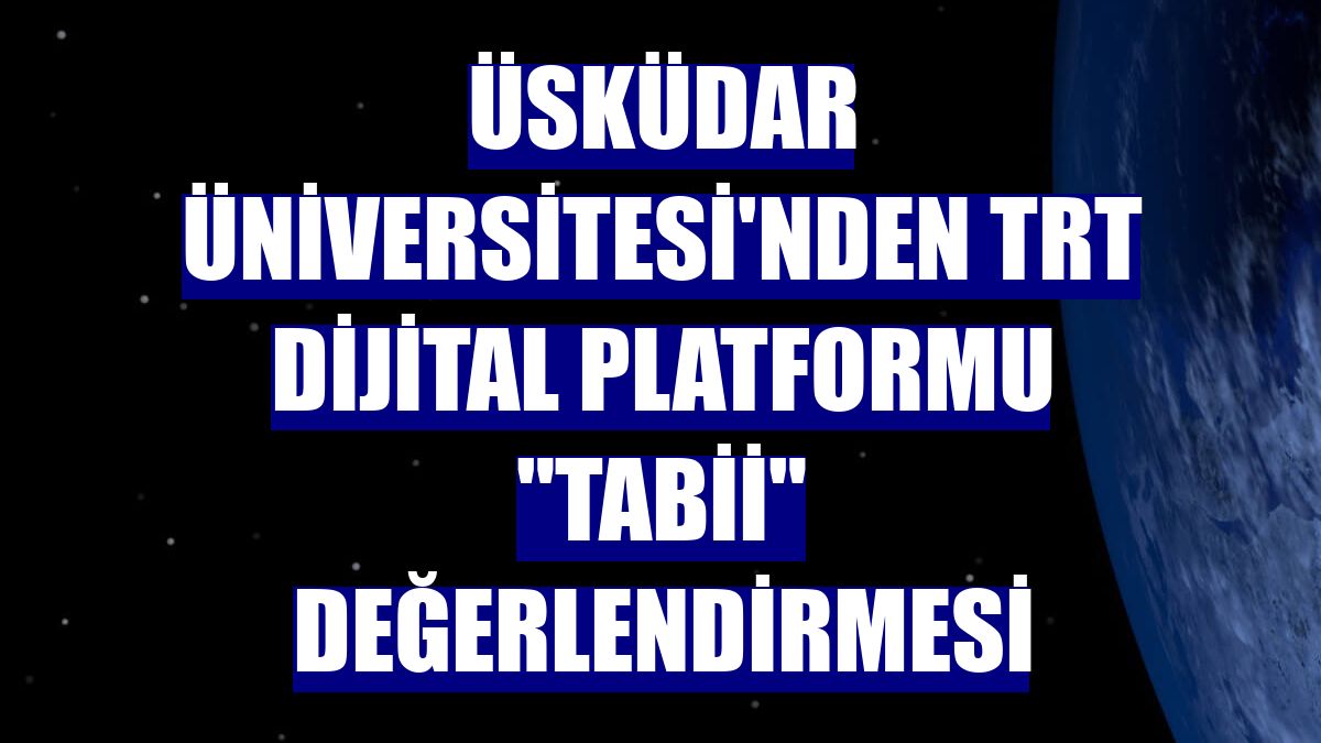 Üsküdar Üniversitesi'nden TRT dijital platformu "tabii" değerlendirmesi