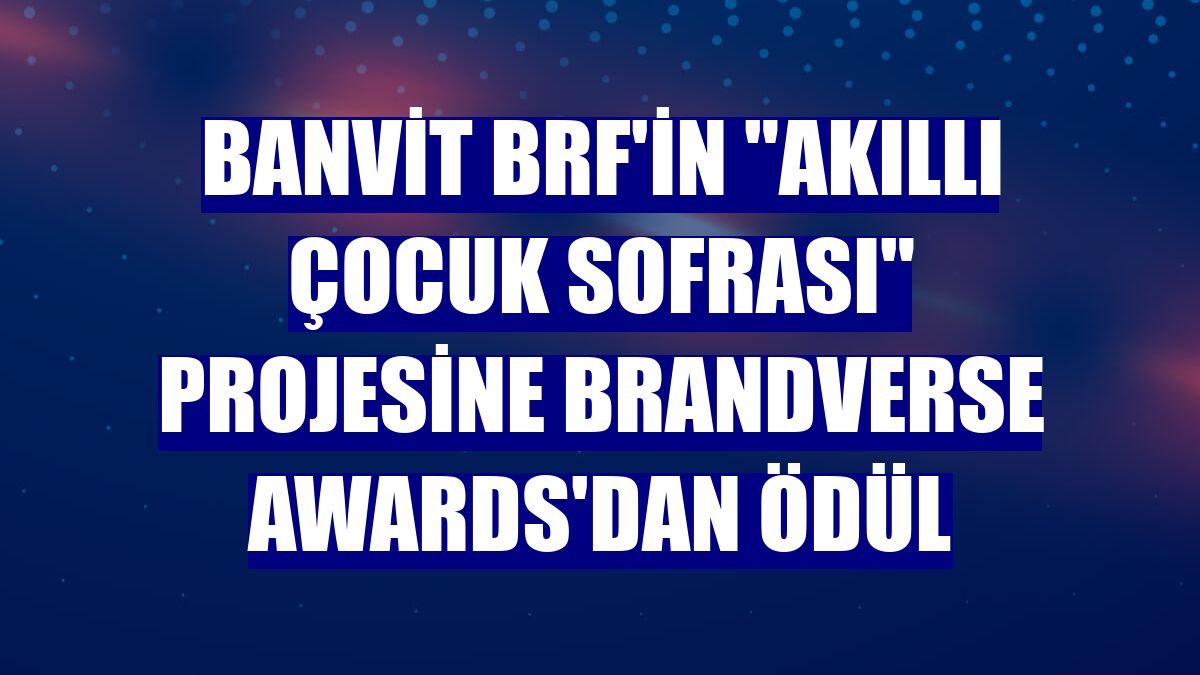 Banvit BRF'in "Akıllı Çocuk Sofrası" projesine Brandverse Awards'dan ödül