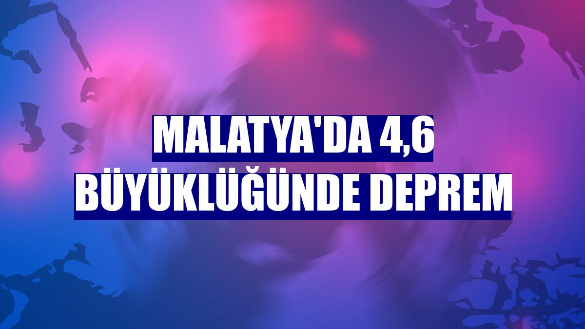 Malatya'da 4,6 büyüklüğünde deprem