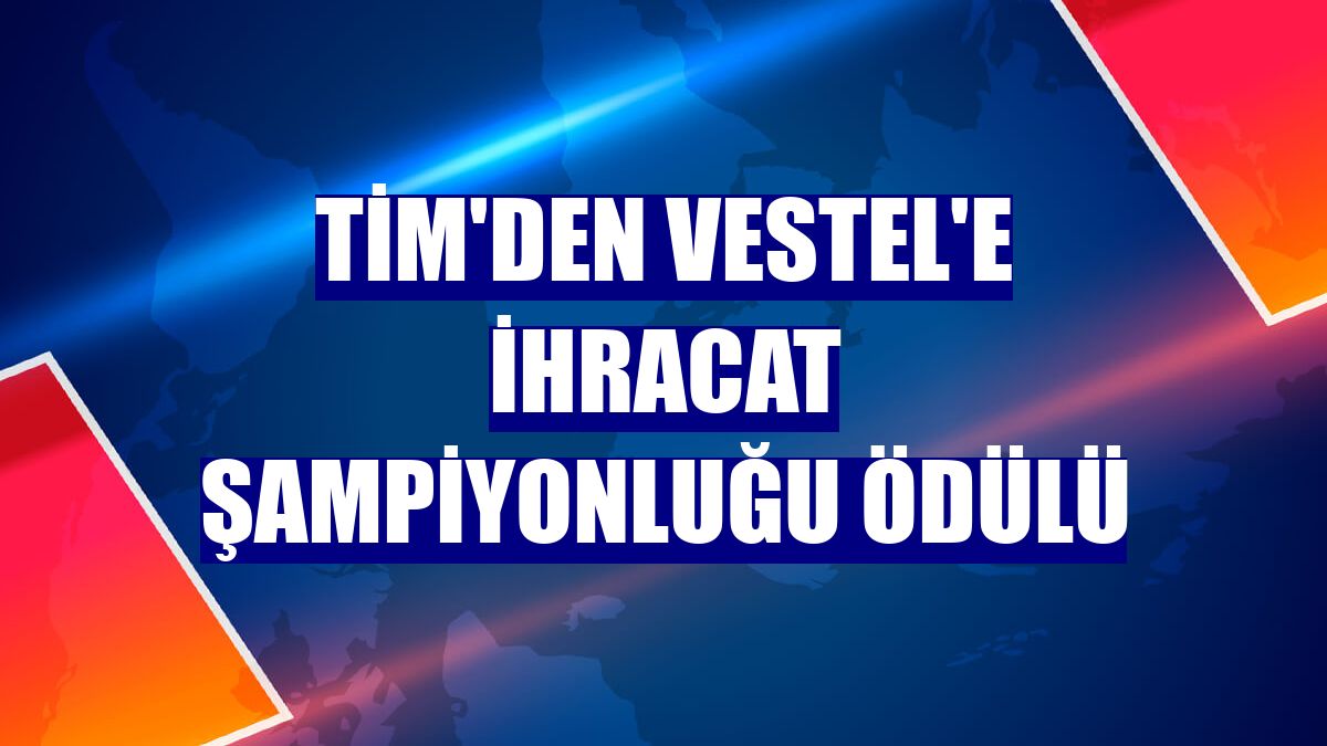 TİM'den Vestel'e ihracat şampiyonluğu ödülü