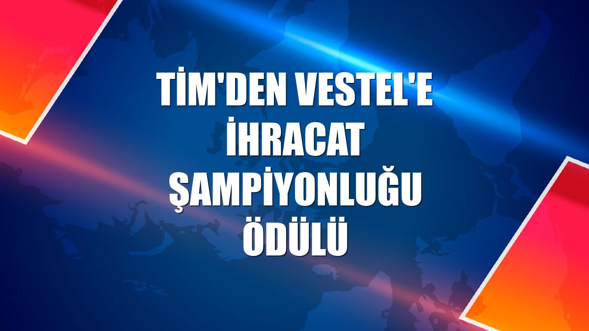 TİM'den Vestel'e ihracat şampiyonluğu ödülü
