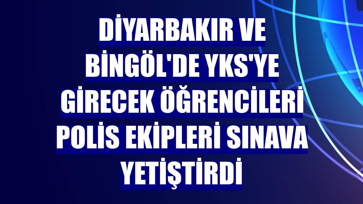 Diyarbakır ve Bingöl'de YKS'ye girecek öğrencileri polis ekipleri sınava yetiştirdi