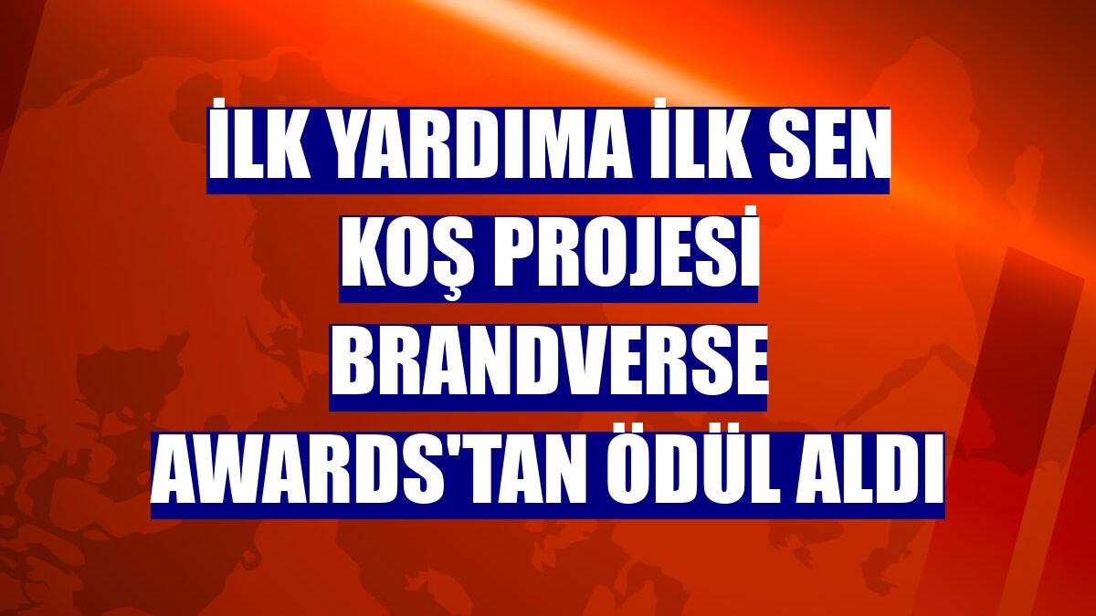 İlk Yardıma İlk Sen Koş projesi Brandverse Awards'tan ödül aldı