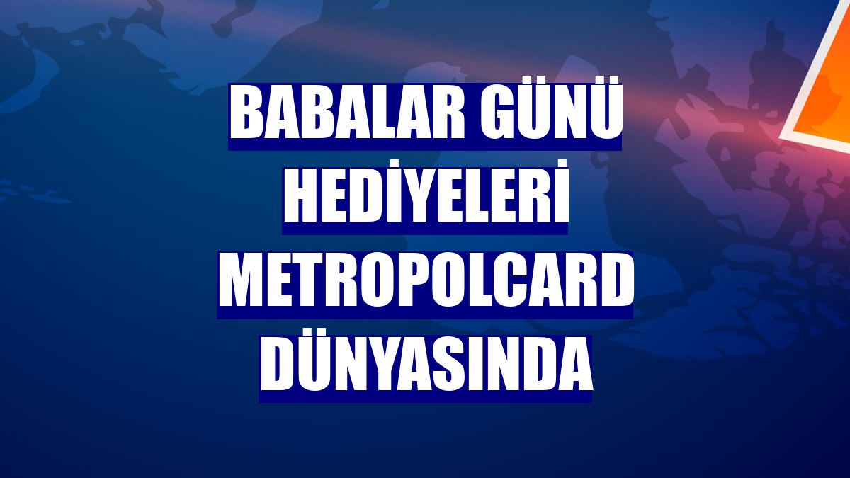 Babalar Günü hediyeleri MetropolCard dünyasında