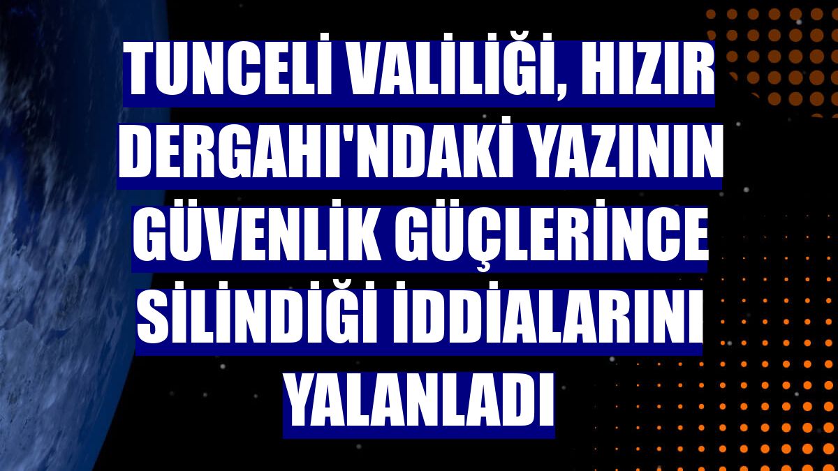 Tunceli Valiliği, Hızır Dergahı'ndaki yazının güvenlik güçlerince silindiği iddialarını yalanladı