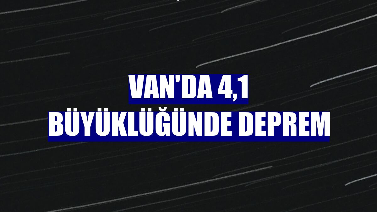 Van'da 4,1 büyüklüğünde deprem