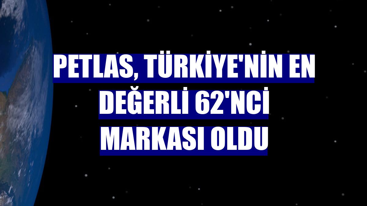 Petlas, Türkiye'nin en değerli 62'nci markası oldu