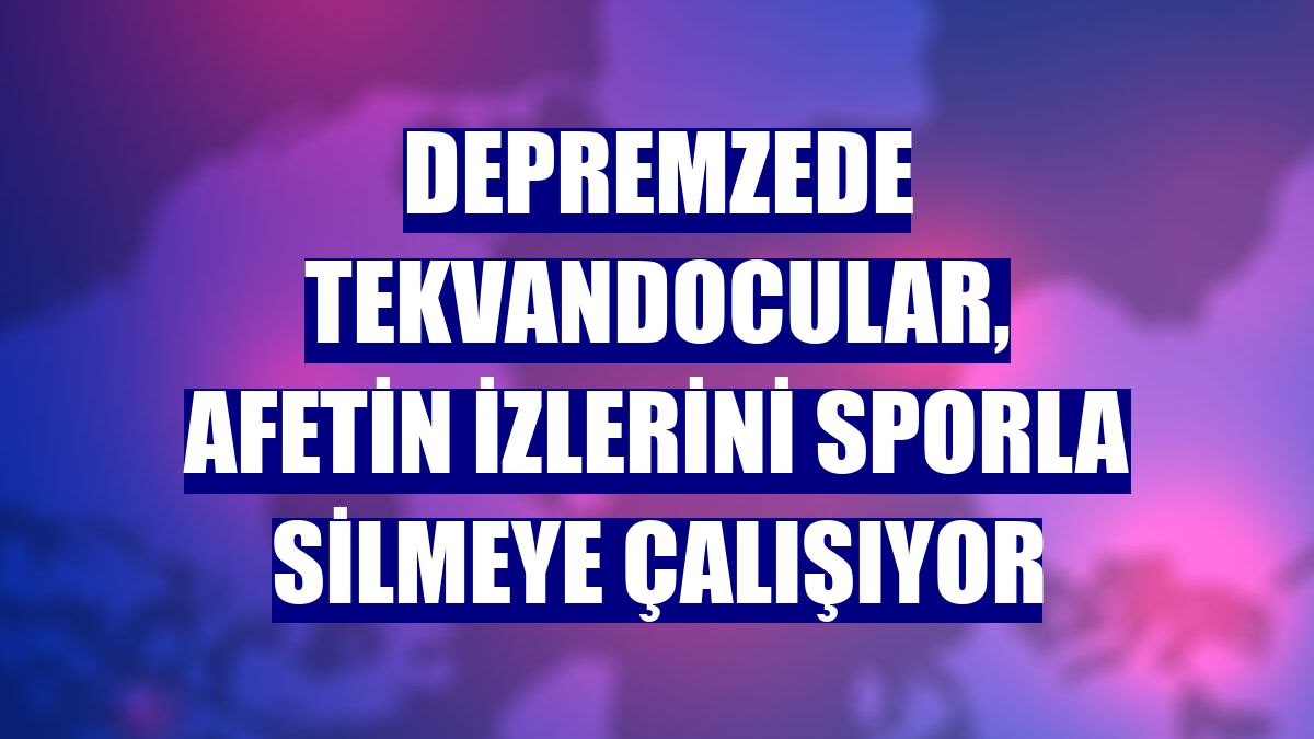 Depremzede tekvandocular, afetin izlerini sporla silmeye çalışıyor